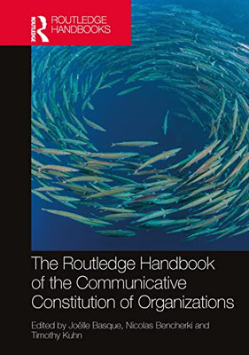 The Routledge Handbook Of The Communicative Constitution Of Organization (Routledge Studies In Communication, Organization, And Organizing)
