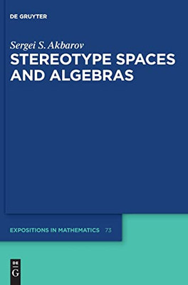 Stereotype Spaces And Algebras (De Gruyter Expositions In Mathematics, 73)