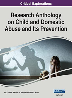 Research Anthology On Child And Domestic Abuse And Its Prevention, Vol 1