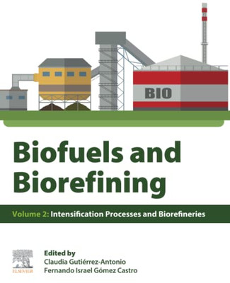 Biofuels And Biorefining: Volume 2: Intensification Processes And Biorefineries