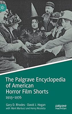 The Palgrave Encyclopedia Of American Horror Film Shorts: 19151976