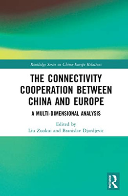 The Connectivity Cooperation Between China And Europe: A Multi-Dimensional Analysis (Routledge Series On China-Europe Relations)