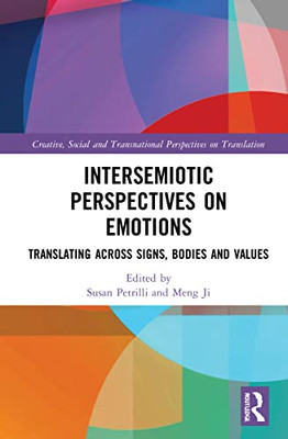 Intersemiotic Perspectives On Emotions: Translating Across Signs, Bodies And Values (Creative, Social And Transnational Perspectives On Translation)