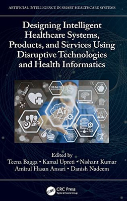 Designing Intelligent Healthcare Systems, Products, And Services Using Disruptive Technologies And Health Informatics (Artificial Intelligence In Smart Healthcare Systems)