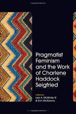 Pragmatist Feminism And The Work Of Charlene Haddock Seigfried