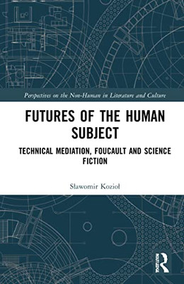 Futures Of The Human Subject (Perspectives On The Non-Human In Literature And Culture)