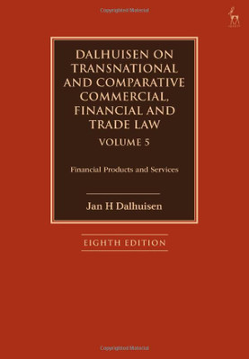 Dalhuisen On Transnational And Comparative Commercial, Financial And Trade Law Volume 5: Financial Products And Services