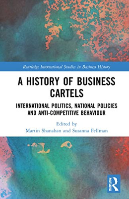 A History Of Business Cartels (Routledge International Studies In Business History)