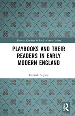Playbooks And Their Readers In Early Modern England (Material Readings In Early Modern Culture)