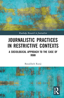 Journalistic Practices In Restrictive Contexts (Routledge Research In Journalism)