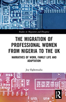 The Migration Of Professional Women From Nigeria To The Uk (Studies In Migration And Diaspora)