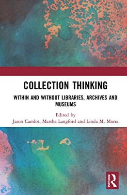 Collection Thinking: Within And Without Libraries, Archives And Museums