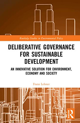 Deliberative Governance For Sustainable Development (Routledge Studies In Environmental Policy)