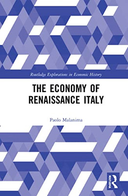 The Economy Of Renaissance Italy (Routledge Explorations In Economic History)