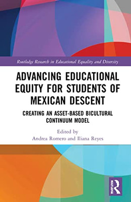 Advancing Educational Equity For Students Of Mexican Descent: Creating An Asset-Based Bicultural Continuum Model (Routledge Research In Educational Equality And Diversity)