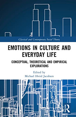 Emotions In Culture And Everyday Life (Classical And Contemporary Social Theory)