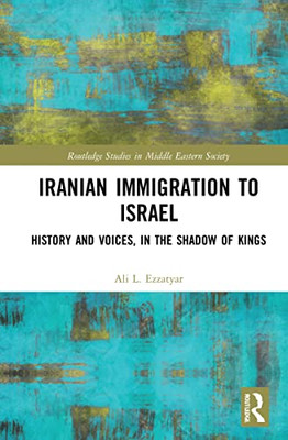 Iranian Immigration To Israel: History And Voices, In The Shadow Of Kings (Routledge Studies In Middle Eastern Society)