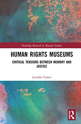 Human Rights Museums (Routledge Research In Museum Studies)