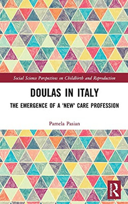 Doulas In Italy: The Emergence Of A 'New' Care Profession (Social Science Perspectives On Childbirth And Reproduction)