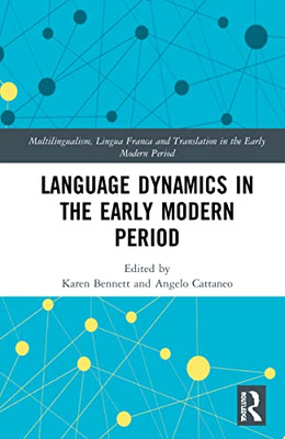 Language Dynamics In The Early Modern Period (Multilingualism, Lingua Franca And Translation In The Early Modern Period)