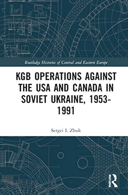 Kgb Operations Against The Usa And Canada In Soviet Ukraine, 19531991 (Routledge Histories Of Central And Eastern Europe)