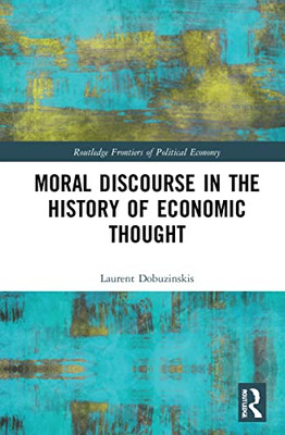 Moral Discourse In The History Of Economic Thought (Routledge Frontiers Of Political Economy)