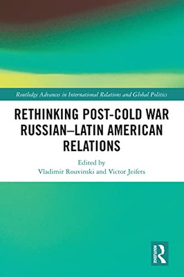 Rethinking Post-Cold War RussianLatin American Relations (Routledge Advances In International Relations And Global Politics)