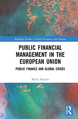 Public Financial Management In The European Union: Public Finance And Global Crises (Routledge Studies In Public Economics And Finance)