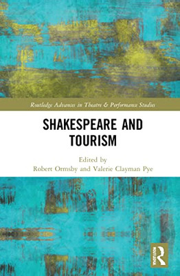 Shakespeare And Tourism (Routledge Advances In Theatre & Performance Studies)