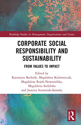 Corporate Social Responsibility And Sustainability: From Values To Impact (Routledge Studies In Management, Organizations And Society)