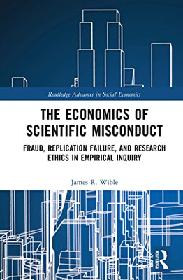 The Economics Of Scientific Misconduct (Routledge Advances In Social Economics)