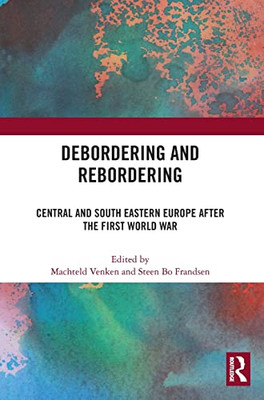 Debordering And Rebordering: Central And South Eastern Europe After The First World War