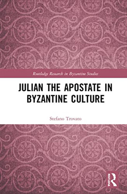Julian The Apostate In Byzantine Culture (Routledge Research In Byzantine Studies)