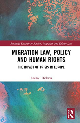 Migration Law, Policy And Human Rights: The Impact Of Crisis In Europe (Routledge Research In Asylum, Migration And Refugee Law)