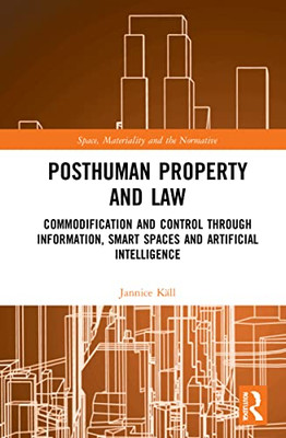Posthuman Property And Law (Space, Materiality And The Normative)
