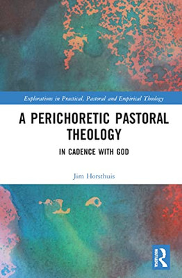 A Perichoretic Pastoral Theology (Explorations In Practical, Pastoral And Empirical Theology)