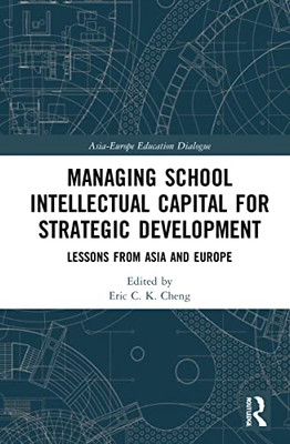 Managing School Intellectual Capital For Strategic Development: Lessons From Asia And Europe (Asia-Europe Education Dialogue)