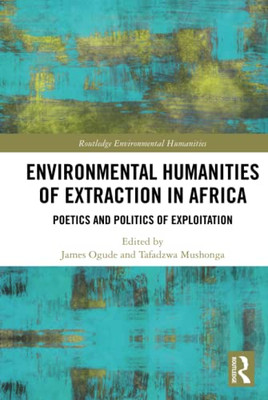 Environmental Humanities Of Extraction In Africa (Routledge Environmental Humanities)