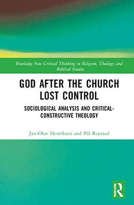 God After The Church Lost Control: Sociological Analysis And Critical-Constructive Theology (Routledge New Critical Thinking In Religion, Theology And Biblical Studies)