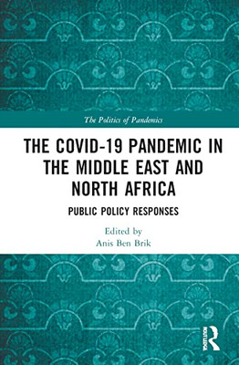 The Covid-19 Pandemic In The Middle East And North Africa (The Politics Of Pandemics)