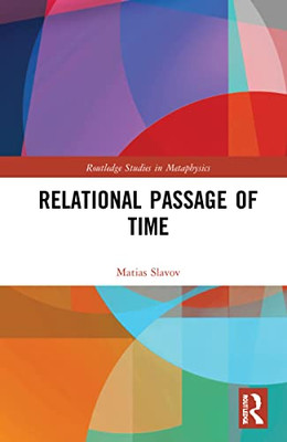 Relational Passage Of Time (Routledge Studies In Metaphysics)