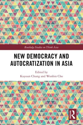 New Democracy And Autocratization In Asia (Routledge Studies On Think Asia)