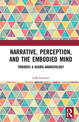 Narrative, Perception, And The Embodied Mind (Routledge Research In Cognitive Humanities)