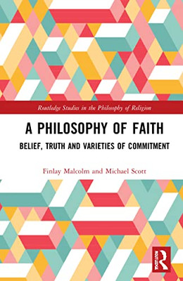 A Philosophy Of Faith (Routledge Studies In The Philosophy Of Religion)