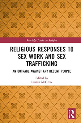 Religious Responses To Sex Work And Sex Trafficking (Routledge Studies In Religion)