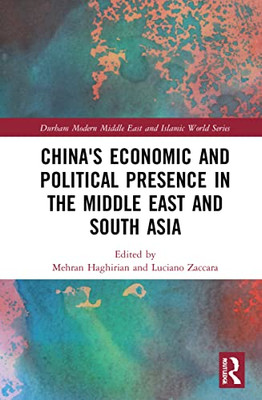 China's Economic And Political Presence In The Middle East And South Asia (Durham Modern Middle East And Islamic World Series)