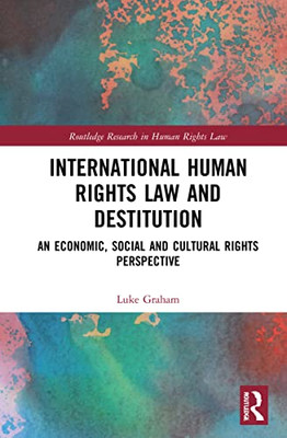 International Human Rights Law And Destitution (Routledge Research In Human Rights Law)