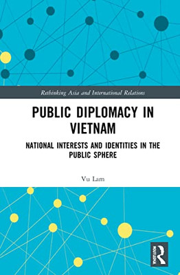 Public Diplomacy In Vietnam (Rethinking Asia And International Relations)