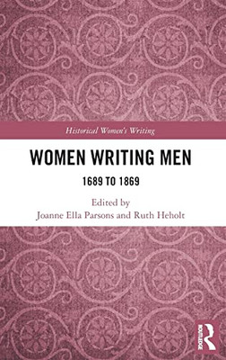 Women Writing Men: 1689 To 1869 (Historical Women's Writing)