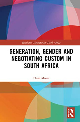 Generation, Gender And Negotiating Custom In South Africa (Routledge Contemporary South Africa)